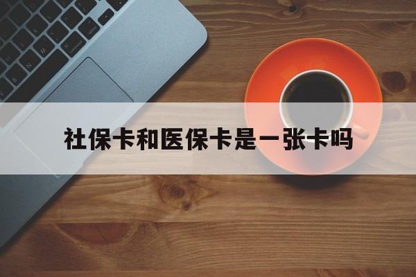 丽水最新社保卡和医保卡是一张卡吗方法分析(最方便真实的丽水广州社保卡和医保卡是一张卡吗方法)