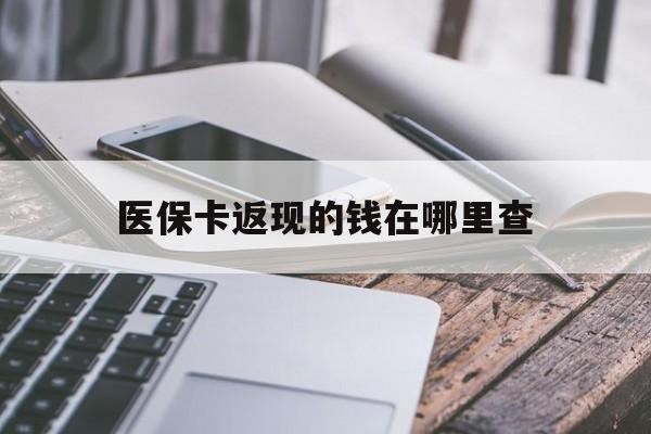 丽水最新医保卡返现的钱在哪里查方法分析(最方便真实的丽水医保卡返现的钱怎么查方法)